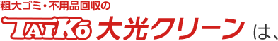 粗大ゴミ・不用品の大光クリーンは
